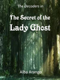 Title: The Secret of the Lady Ghost, Author: Alba Arango