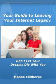 Title: Your Guide to Leaving Your Internet Legacy, Author: Monna Ellithorpe