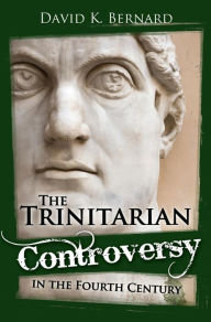 Title: The Trinitarian Controversy in the Fourth Century, Author: David K. Bernard