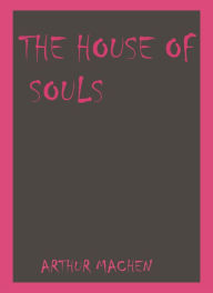 Title: The House of Souls by Arthur Machen, Author: arthur machen