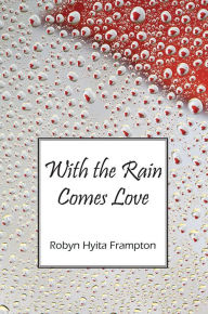 Title: With the Rain Comes Love, Author: Robyn Hyita Frampton