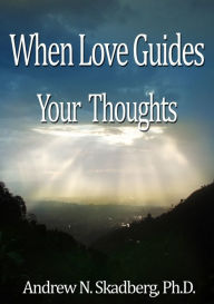 Title: When Love Guides your Thoughts, Author: Andrew Skadberg