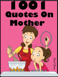 Title: Quotes Mother Quotes : 1001 Quotes On Mother, Author: Daniel Brown