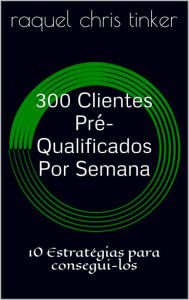 Title: 300 Clientes Pré-Qualificados por Semana, Author: Raquel Tinker