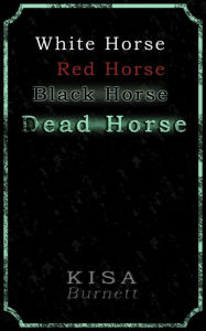 Title: White Horse, Red Horse, Black Horse, Dead Horse, Author: Kisa Burnett