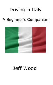 Title: Driving In Italy: A Beginner's Companion, Author: Jeff Wood