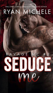 Title: Seduce Me (Ravage MC#2), Author: Ryan Michele