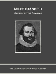 Title: Miles Standish, Captain of the Pilgrims, Author: John S. C. Abbott