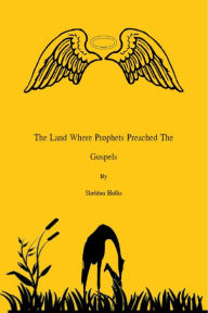 Title: The Land Where Prophets Preached The Gospels, Author: Sheldon Hollis