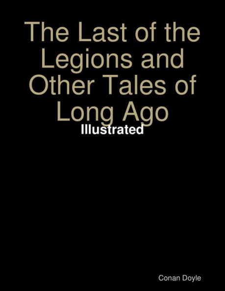THE LAST OF THE LEGIONS and Other Tales of Long Ago - Illustrated