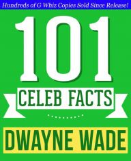 Title: Dwayne Wade - 101 Amazing Facts You Didn't Know, Author: G Whiz