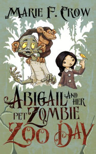 Title: Abigail and Her Pet Zombie: Zoo Day, An Illustrated Children's Beginner Reader Perfect For Bedtime Story (Book 2), Author: Marie F Crow