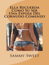 Title: Ella Recuerda Como Su Ser Una Esposa Del Cornudo Comenzo, Author: Sammy Sweet