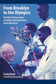 Title: From Brooklyn to the Olympics: The Hall of Fame Career of Auburn University Track Coach Mel Rosen, Author: Craig Darch