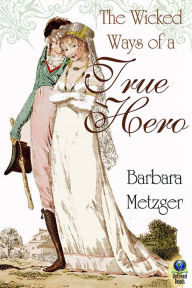 Title: The Wicked Ways of a True Hero, Author: Barbara Metzger