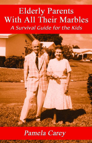 Elderly Parents With All Their Marbles: A Survival Guide for the Kids