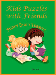 Title: Kids Puzzles With Friends : Funny Brain Teasers, Author: Peter Hill