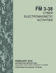 Title: Field Manual FM 3-38 Cyber Electromagnetic Activities February 2014, Author: United States Government US Army