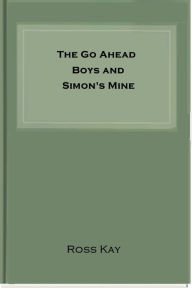 Title: The Go Ahead Boys and Simon's Mine, Author: Ross Kay