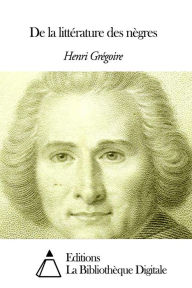 Title: De la littérature des nègres, Author: Henri Grégoire