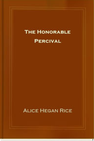 Title: The Honorable Percival, Author: Alice Hegan Rice