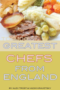 Title: Top 100 Greatest Chefs From England, Author: Alex Trostanetskiy