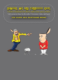 Title: Humour, Wit and Funneeeeee Ideas - A Kind of Humour for Those with Some Grey Matter (with Caricatures Drawn by the Author's Funneeeeee, Shaky Right Hand), Author: JOE KERR