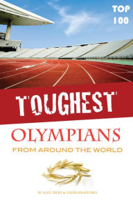 Title: Toughest Olympians From Around the World Top 100, Author: Alex Trostanetskiy