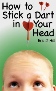 Title: How To Stick A Dart In Your Head, Author: Eric Hill