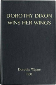 Title: Dorothy Dixon Wins Her Wings, Author: Dorothy Wayne