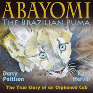 Title: Abayomi, the Brazilian Puma: The True Story of an Orphaned Cub, Author: Darcy Pattison