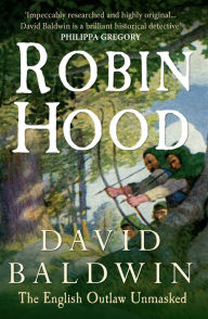 Title: Robin Hood: The English Outlaw Unmasked, Author: David Baldwin