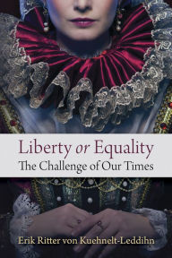 Title: Liberty or Equality: The Challenge of Our Times, Author: Erik Ritter von Kuehnelt-Leddihn