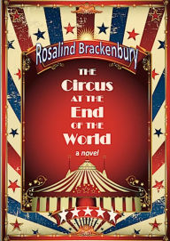 Title: The Circus at the End of the World, Author: Rosalind Brackenbury