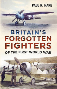 Title: Britain's Forgotten Fighters of the First World War, Author: Paul R. Hare