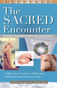 Title: The Sacred Encounter: Jewish Perspectives on Sexuality, Author: Rabbi Lisa J. Grushcow