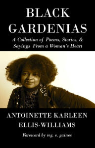 Title: Black Gardenias: A Collection of Poems, Stories, & Sayings From a Woman's Heart, Author: Antoinette Ellis-Williams