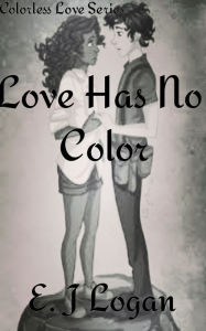 Title: Love Has No Color, Author: E. J Logan