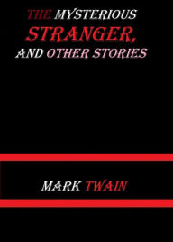 Title: The Mysterious Stranger, and Other Stories by Mark Twain, Author: Mark Twain