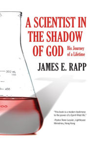 Title: A SCIENTIST IN THE SHADOW OF GOD, Author: James E. Rapp