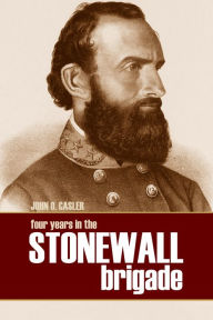 Title: Four Years in the Stonewall Brigade: From a Diary Kept at the Time, Author: John O. Casler