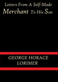 Title: Letters from a Self-Made Merchant to His Son by George Horace Lorimer, Author: George Horace Lorimer