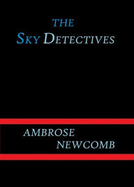 Title: The Sky Detectives by Ambrose Newcomb, Author: Ambrose Newcomb