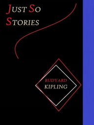 Title: Just So Stories by Rudyard Kipling, Author: Rudyard Kipling