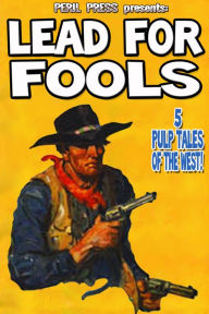 Title: Lead For Fools - 5 Pulp Tales of the West!, Author: John A. Thompson