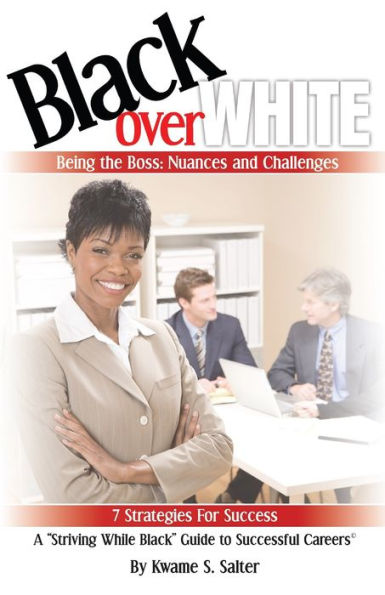 Black Over White: Being the Boss: Nuances and Challenges 7 Strategies For Success