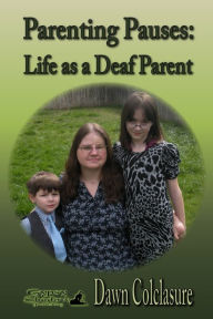 Title: Parenting Pauses: Life as a Deaf Parent, Author: Dawn Colclasure