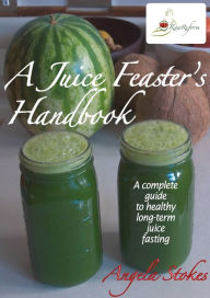 Title: A Juice Feaster's Handbook, Author: Angela Stokes