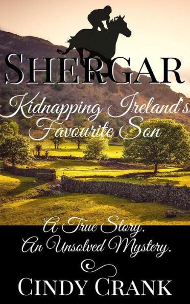 Shergar. Kidnapping Ireland's Favourite Son. (Unsolved Horse Mysteries, #1)