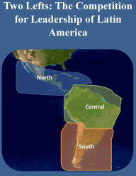 Title: Two Lefts: The Competition for Leadership of Latin America, Author: U.S. Army War College
